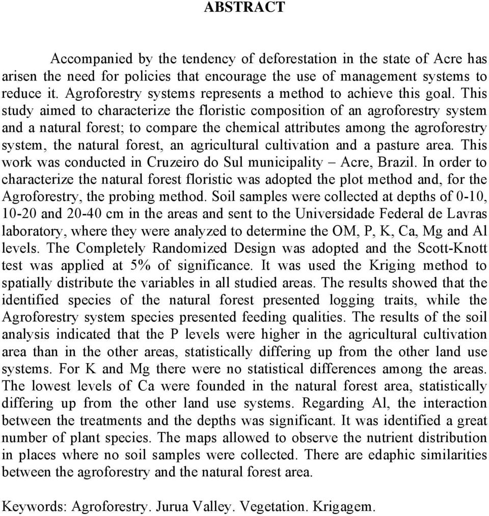 This study aimed to characterize the floristic composition of an agroforestry system and a natural forest; to compare the chemical attributes among the agroforestry system, the natural forest, an