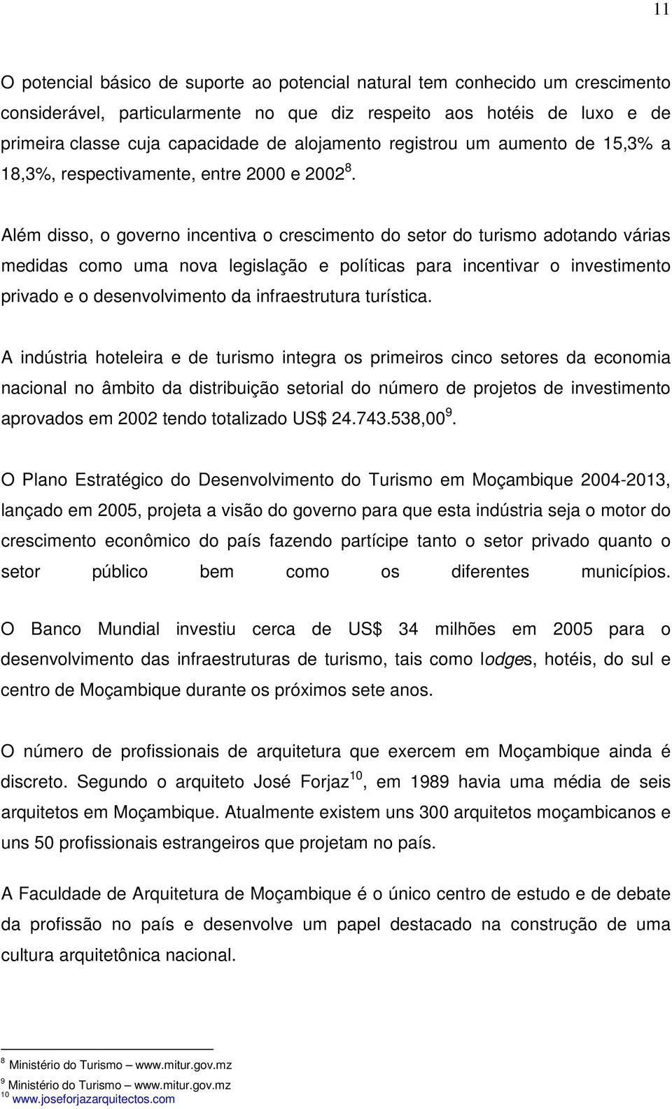 Além disso, o governo incentiva o crescimento do setor do turismo adotando várias medidas como uma nova legislação e políticas para incentivar o investimento privado e o desenvolvimento da