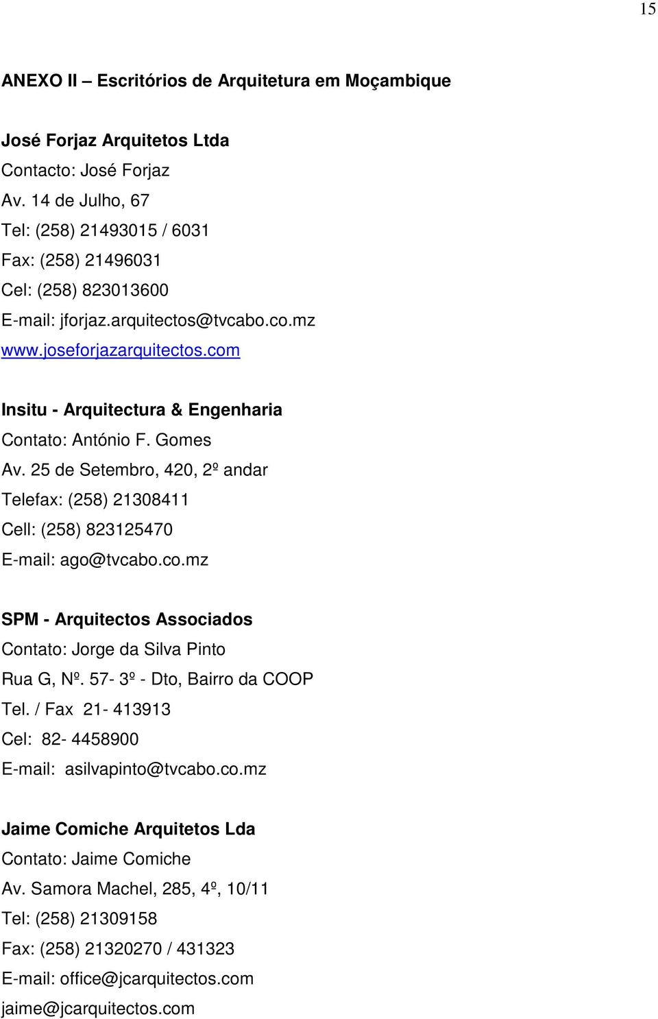 com Insitu - Arquitectura & Engenharia Contato: António F. Gomes Av. 25 de Setembro, 420, 2º andar Telefax: (258) 21308411 Cell: (258) 823125470 E-mail: ago@tvcabo.co.mz SPM - Arquitectos Associados Contato: Jorge da Silva Pinto Rua G, Nº.