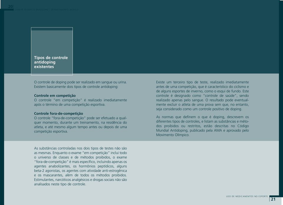 Controle fora-de-competição O controle fora-de-competição pode ser efetuado a qualquer momento, durante um treinamento, na residência do atleta, e até mesmo algum tempo antes ou depois de uma