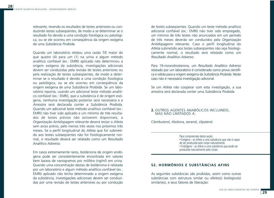 : EMRI) aplicado não determinou a origem exógena da substância, investigações adicionais devem ser conduzidas pela revisão de testes anteriores ou pela realização de testes subseqüentes, de modo a