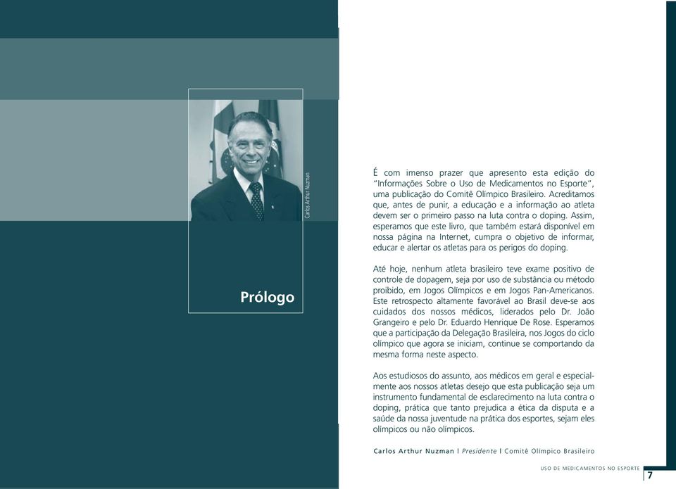 Assim, esperamos que este livro, que também estará disponível em nossa página na Internet, cumpra o objetivo de informar, educar e alertar os atletas para os perigos do doping.