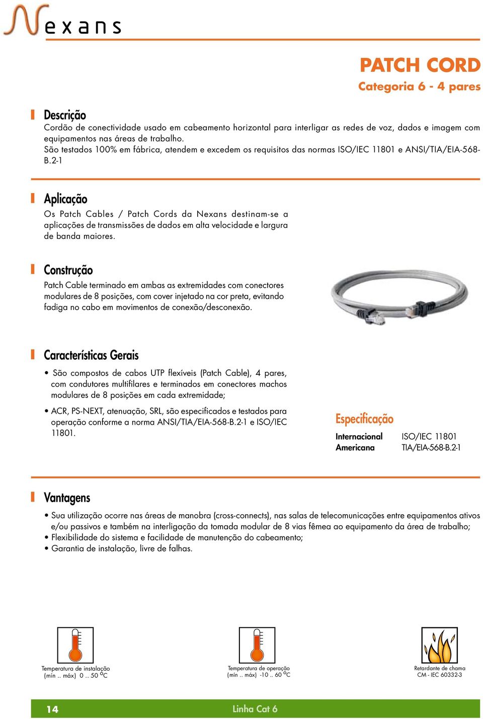 2-1 Aplicação Os Patch Cables / Patch Cords da Nexans destinam-se a aplicações de transmissões de dados em alta velocidade e largura de banda maiores.