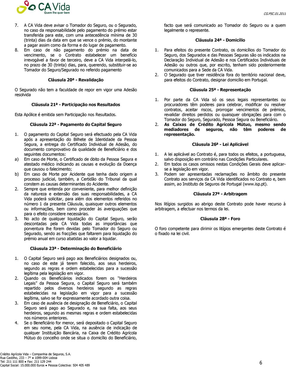 Em caso de não pagamento do prémio na data de vencimento, se o Contrato estabelecer um benefício irrevogável a favor de terceiro, deve a CA Vida interpelá-lo, no prazo de 30 (trinta) dias, para,