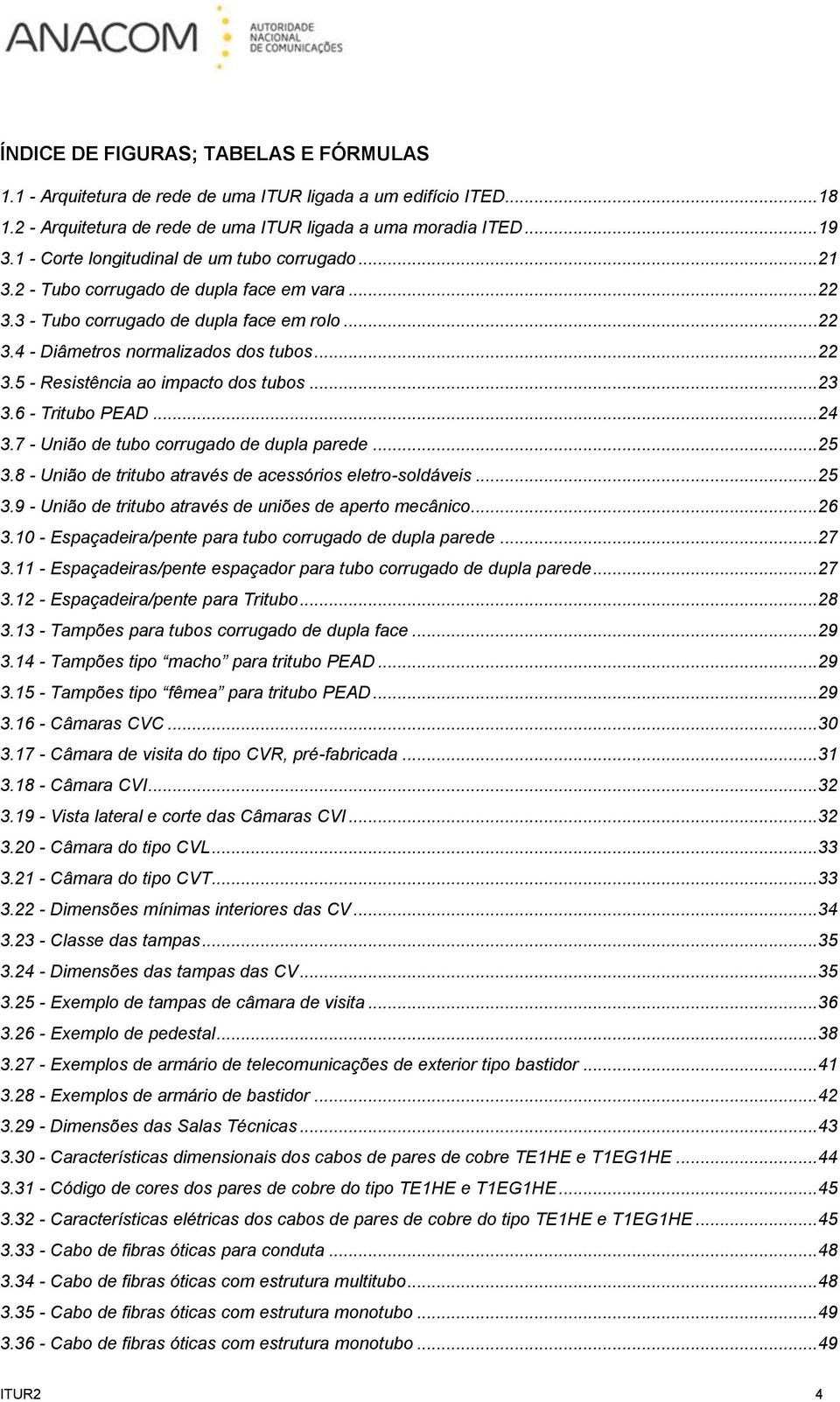 ..23 3.6 - Tritubo PEAD...24 3.7 - União de tubo corrugado de dupla parede...25 3.8 - União de tritubo através de acessórios eletro-soldáveis...25 3.9 - União de tritubo através de uniões de aperto mecânico.