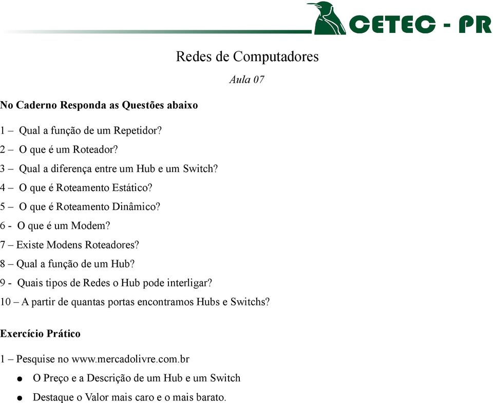 7 Existe Modens Roteadores? 8 Qual a função de um Hub? 9 - Quais tipos de Redes o Hub pode interligar?