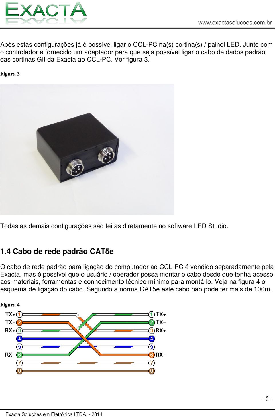 Figura 3 Todas as demais configurações são feitas diretamente no software LED Studio. 1.