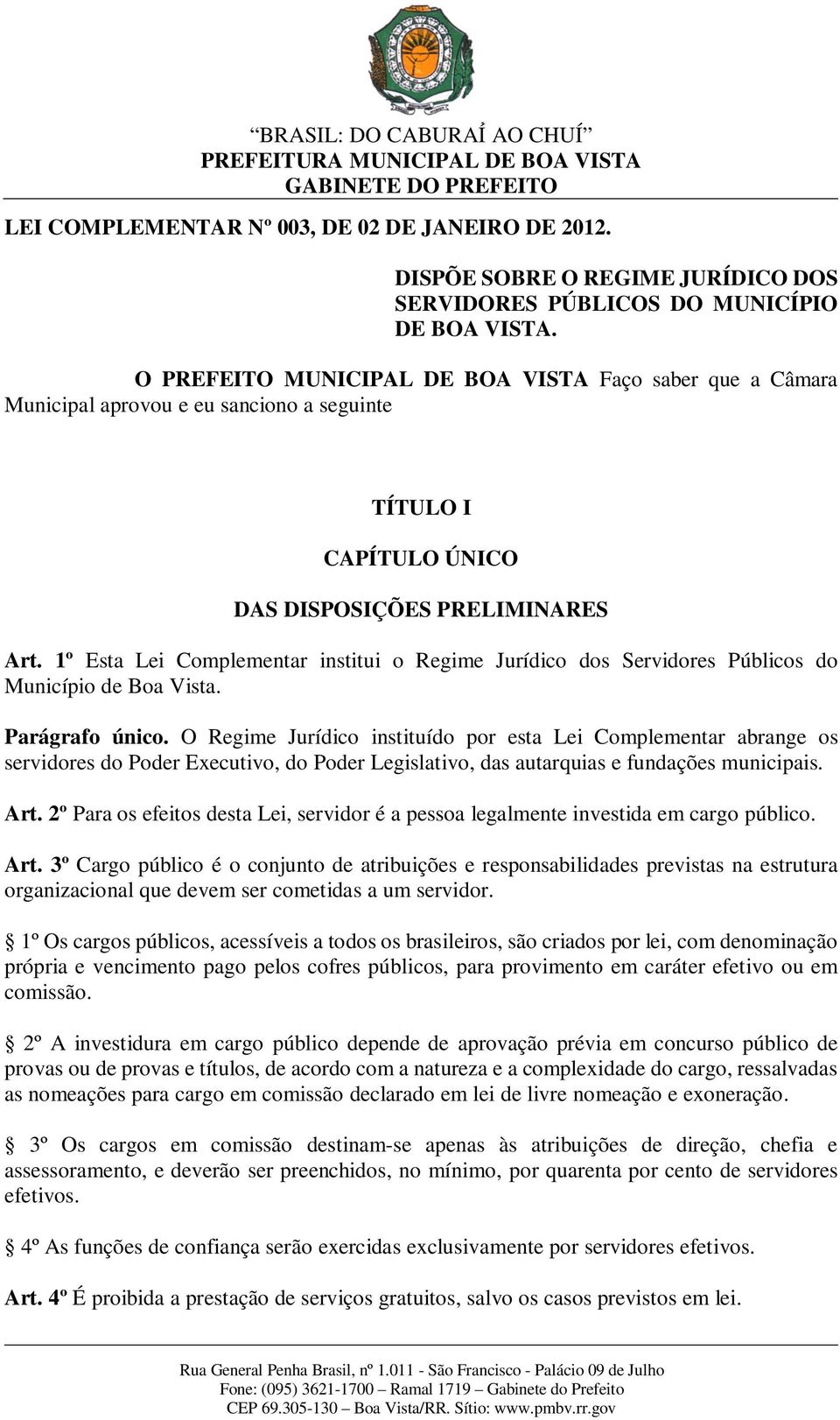 1º Esta Lei Complementar institui o Regime Jurídico dos Servidores Públicos do Município de Boa Vista. Parágrafo único.