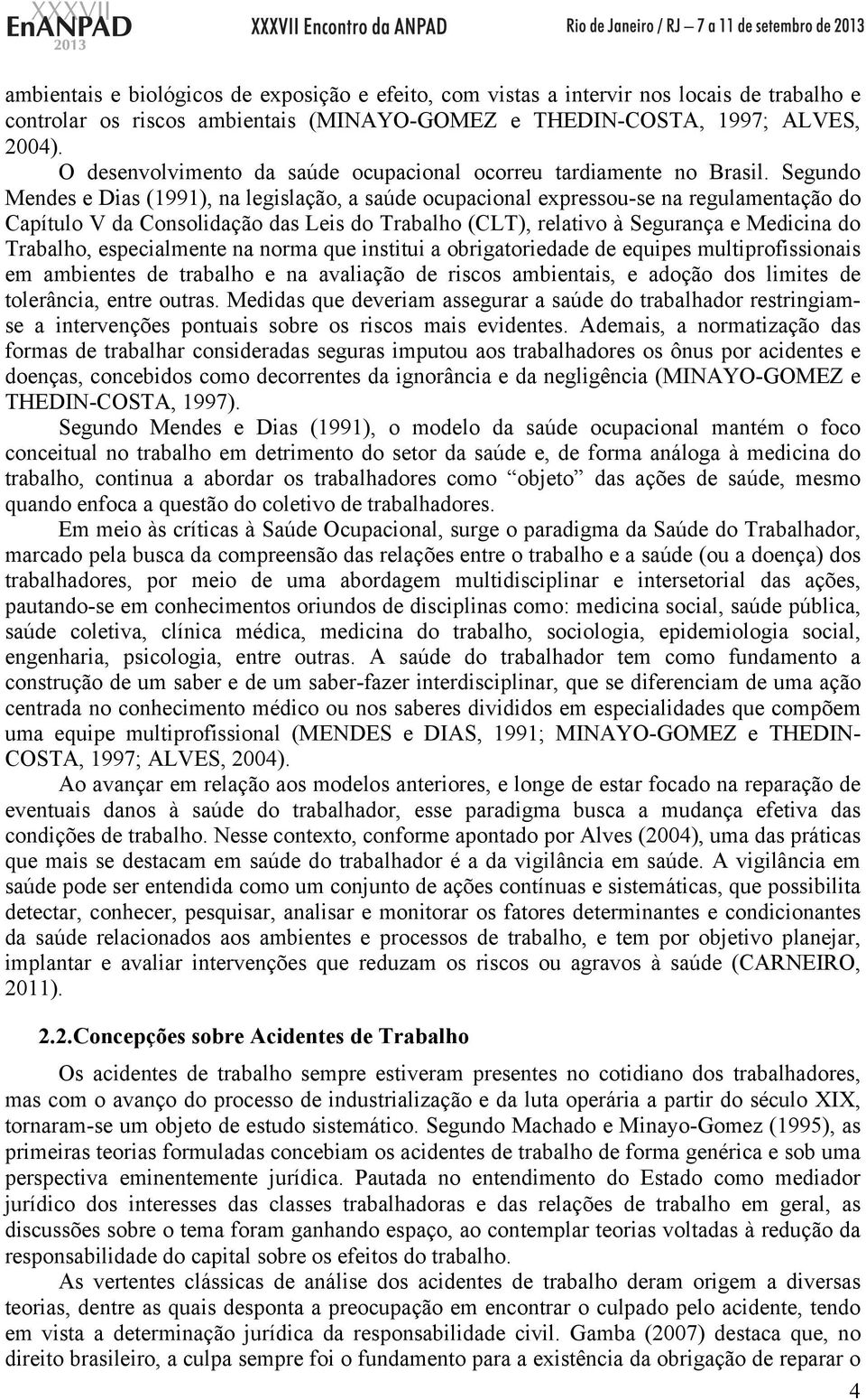 Segundo Mendes e Dias (1991), na legislação, a saúde ocupacional expressou-se na regulamentação do Capítulo V da Consolidação das Leis do Trabalho (CLT), relativo à Segurança e Medicina do Trabalho,