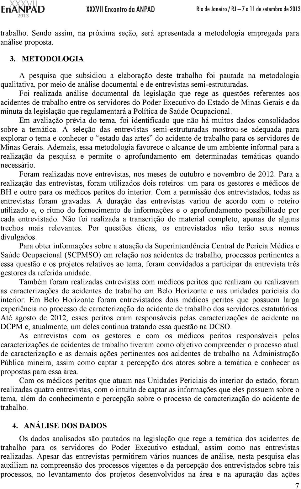 Foi realizada análise documental da legislação que rege as questões referentes aos acidentes de trabalho entre os servidores do Poder Executivo do Estado de Minas Gerais e da minuta da legislação que