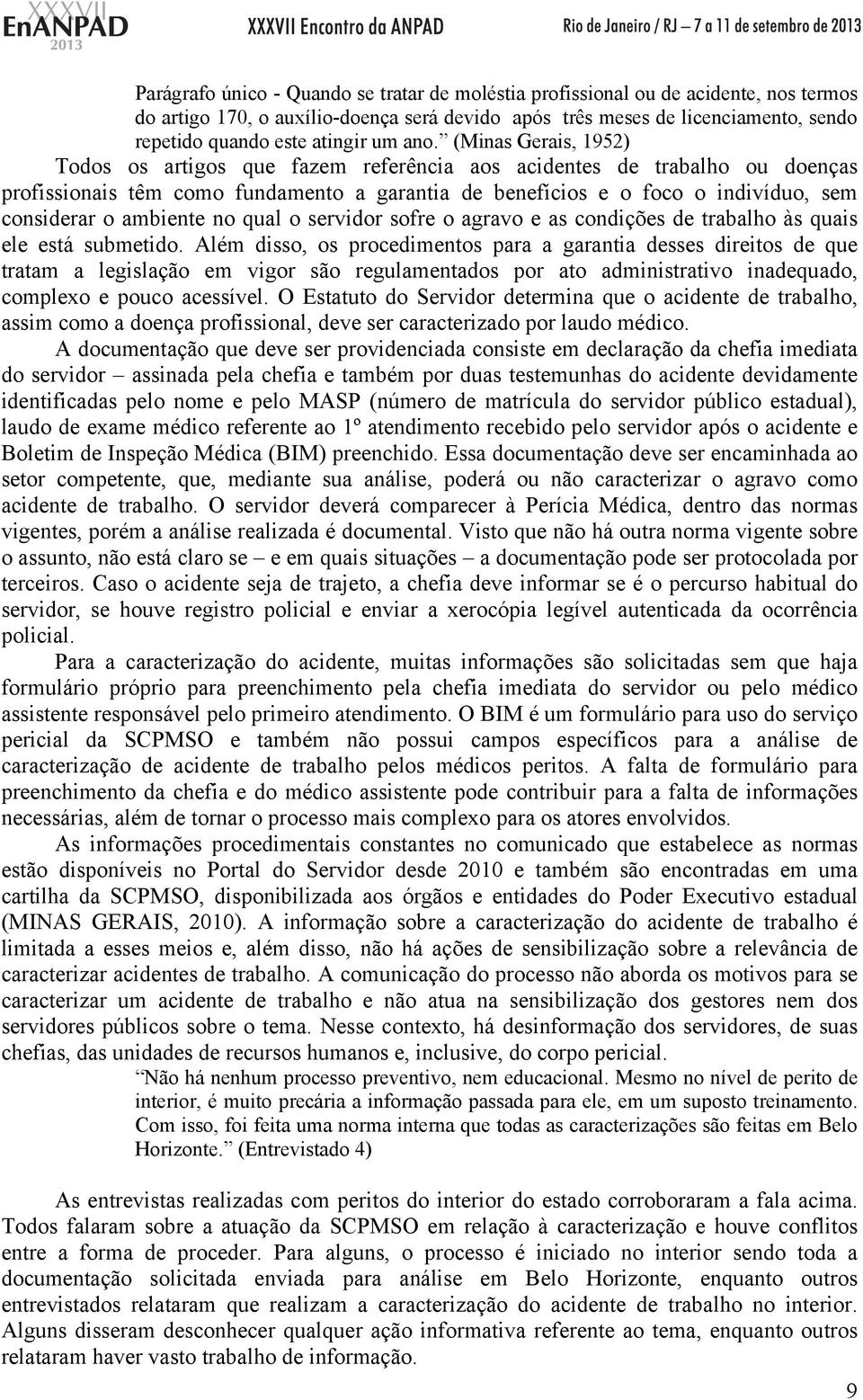 (Minas Gerais, 1952) Todos os artigos que fazem referência aos acidentes de trabalho ou doenças profissionais têm como fundamento a garantia de benefícios e o foco o indivíduo, sem considerar o