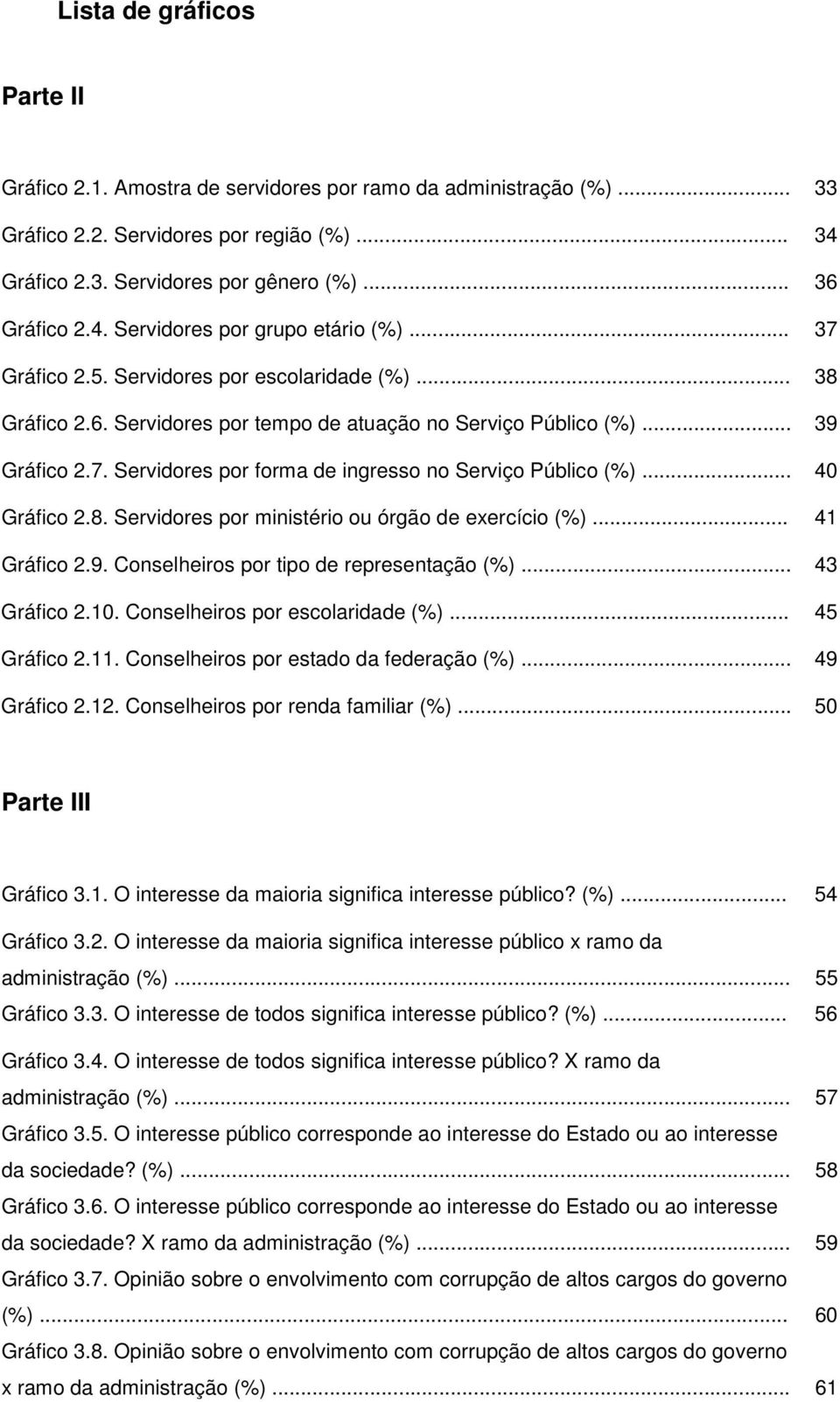 .. 40 Gráfico 2.8. Servidores por ministério ou órgão de exercício (%)... 41 Gráfico 2.9. Conselheiros por tipo de representação (%)... 43 Gráfico 2.10. Conselheiros por escolaridade (%).