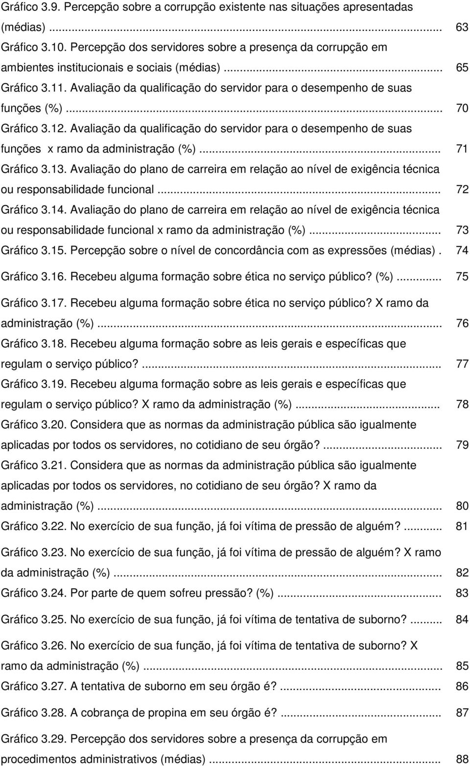 .. 70 Gráfico 3.12. Avaliação da qualificação do servidor para o desempenho de suas funções x ramo da administração (%)... 71 Gráfico 3.13.