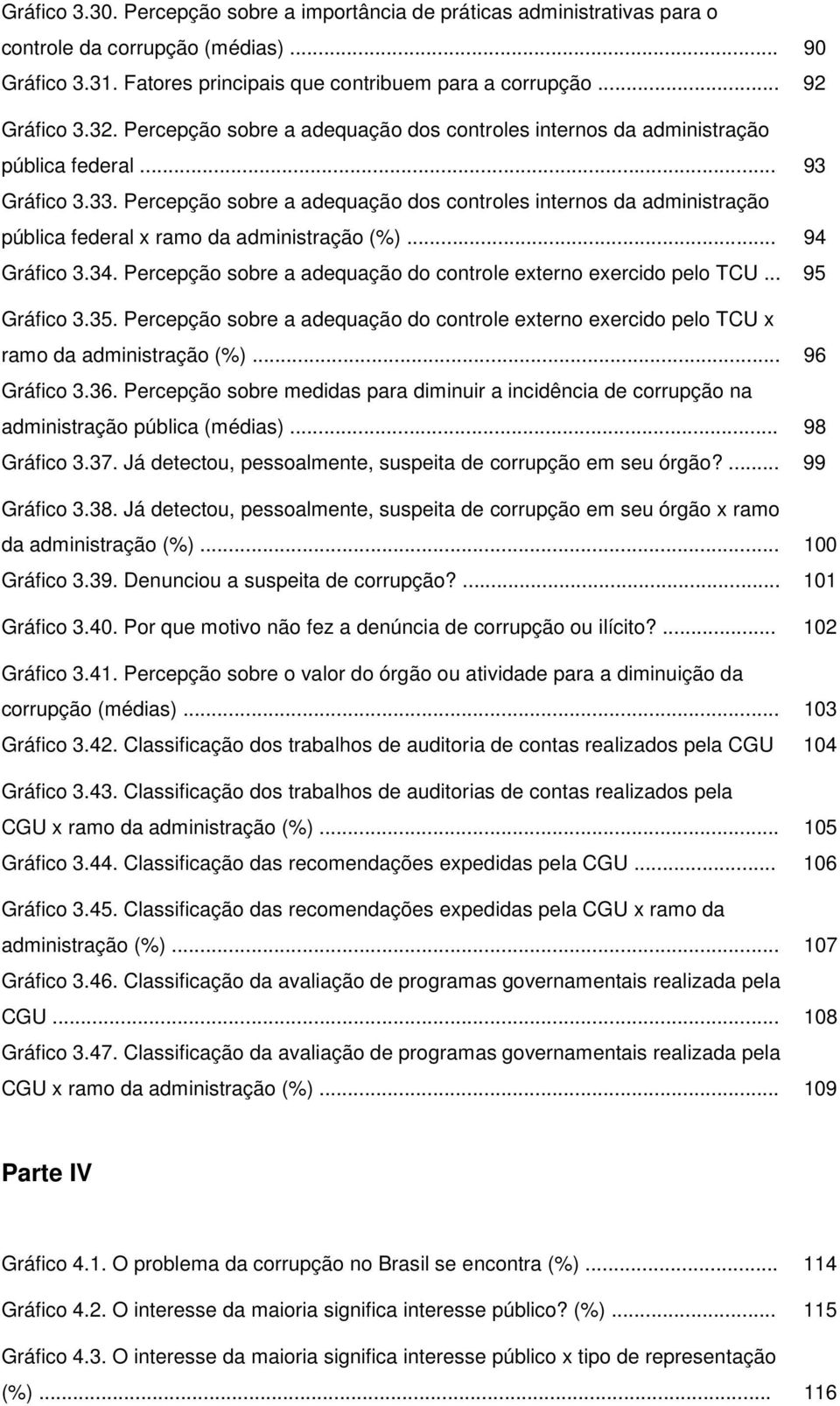 Percepção sobre a adequação dos controles internos da administração pública federal x ramo da administração (%)... 94 Gráfico 3.34. Percepção sobre a adequação do controle externo exercido pelo TCU.