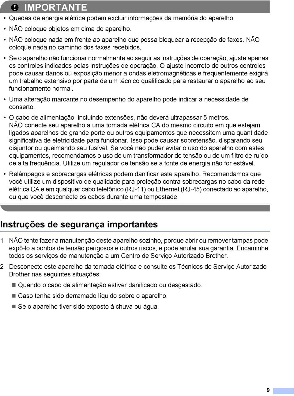 Se o aparelho não funcionar normalmente ao seguir as instruções de operação, ajuste apenas os controles indicados pelas instruções de operação.