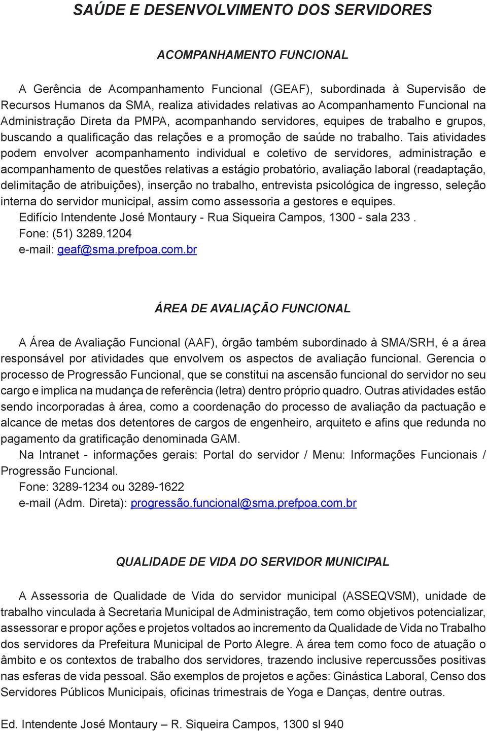 Tais atividades podem envolver acompanhamento individual e coletivo de servidores, administração e acompanhamento de questões relativas a estágio probatório, avaliação laboral (readaptação,