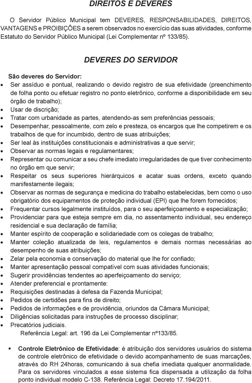 DEVERES DO SERVIDOR São deveres do Servidor: Ser assíduo e pontual, realizando o devido registro de sua efetividade (preenchimento de folha ponto ou efetuar registro no ponto eletrônico, conforme a