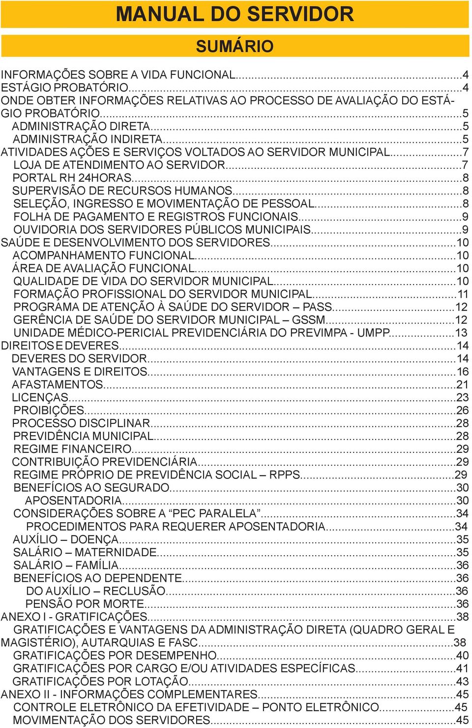 ..8 SELEÇÃO, INGRESSO E MOVIMENTAÇÃO DE PESSOAL...8 FOLHA DE PAGAMENTO E REGISTROS FUNCIONAIS...9 OUVIDORIA DOS SERVIDORES PÚBLICOS MUNICIPAIS...9 SAÚDE E DESENVOLVIMENTO DOS SERVIDORES.