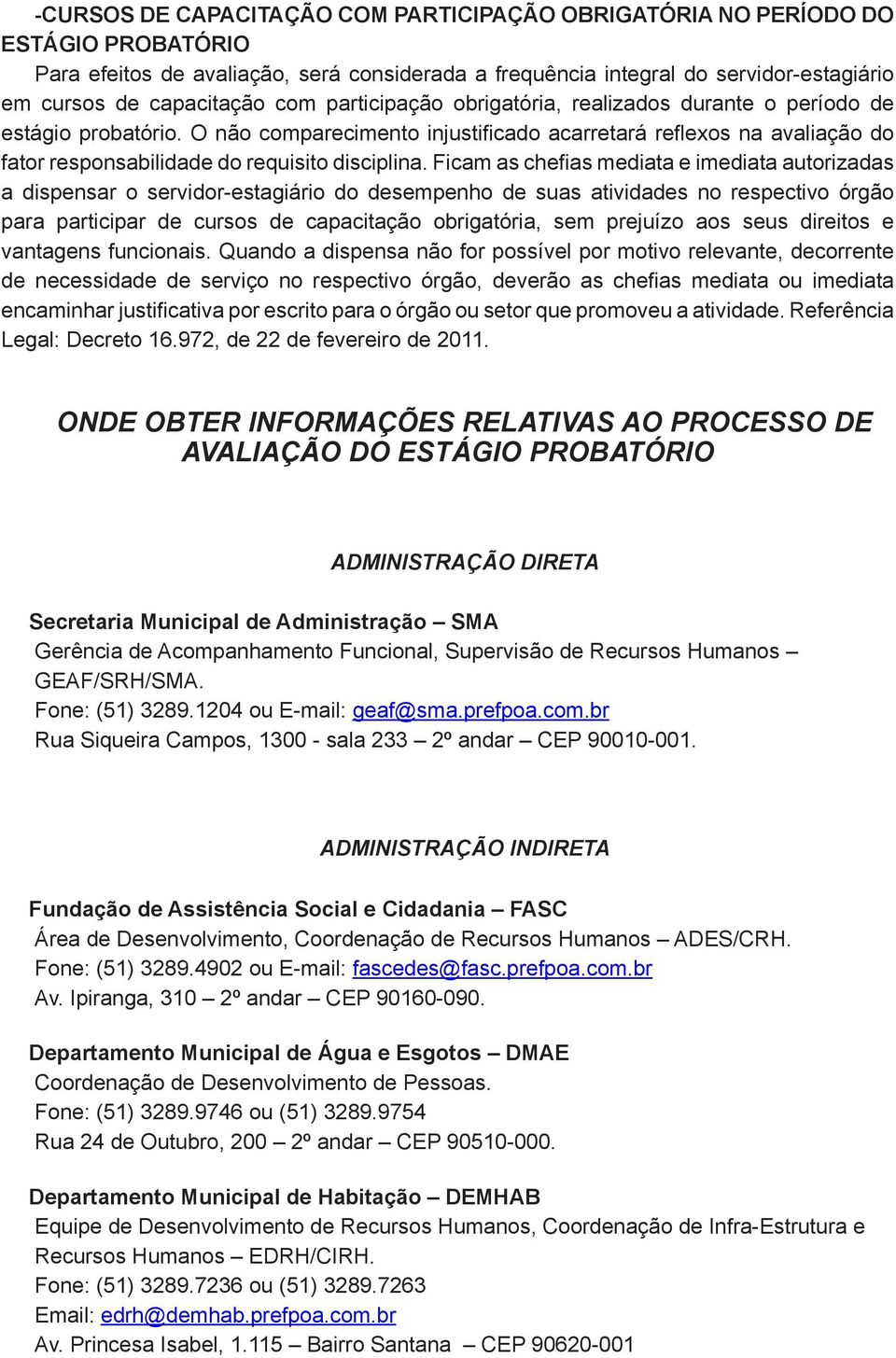 Ficam as chefias mediata e imediata autorizadas a dispensar o servidor-estagiário do desempenho de suas atividades no respectivo órgão para participar de cursos de capacitação obrigatória, sem