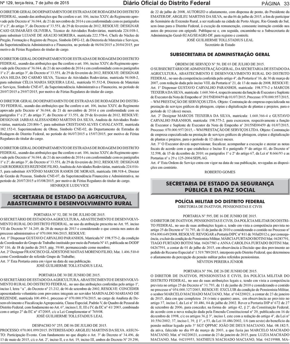 551, de 29 de fevereiro de 2012, RESOLVE: DESIGNAR CAIO GUIMARÃES OLIVEIRA, Técnico de Atividades Rodoviárias, matrícula 224.018-1, para substituir LUIANE DE ARAUJO MOREIRA, matrícula 222.