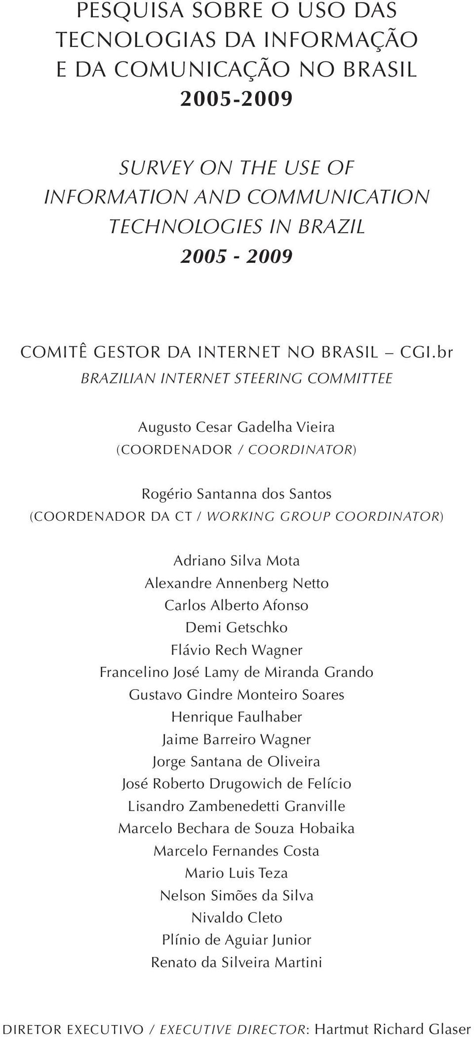 br BRAZILIAN INTERNET STEERING COMMITTEE Augusto Cesar Gadelha Vieira (COORDENADOR / COORDINATOR) Rogério Santanna dos Santos (COORDENADOR DA CT / WORKING GROUP COORDINATOR) Adriano Silva Mota