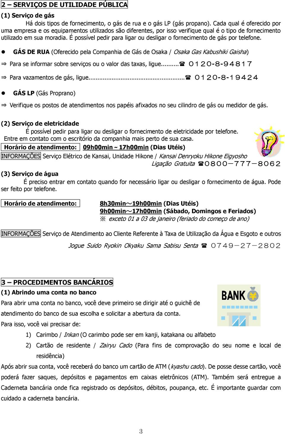 É possível pedir para ligar ou desligar o fornecimento de gás por telefone.