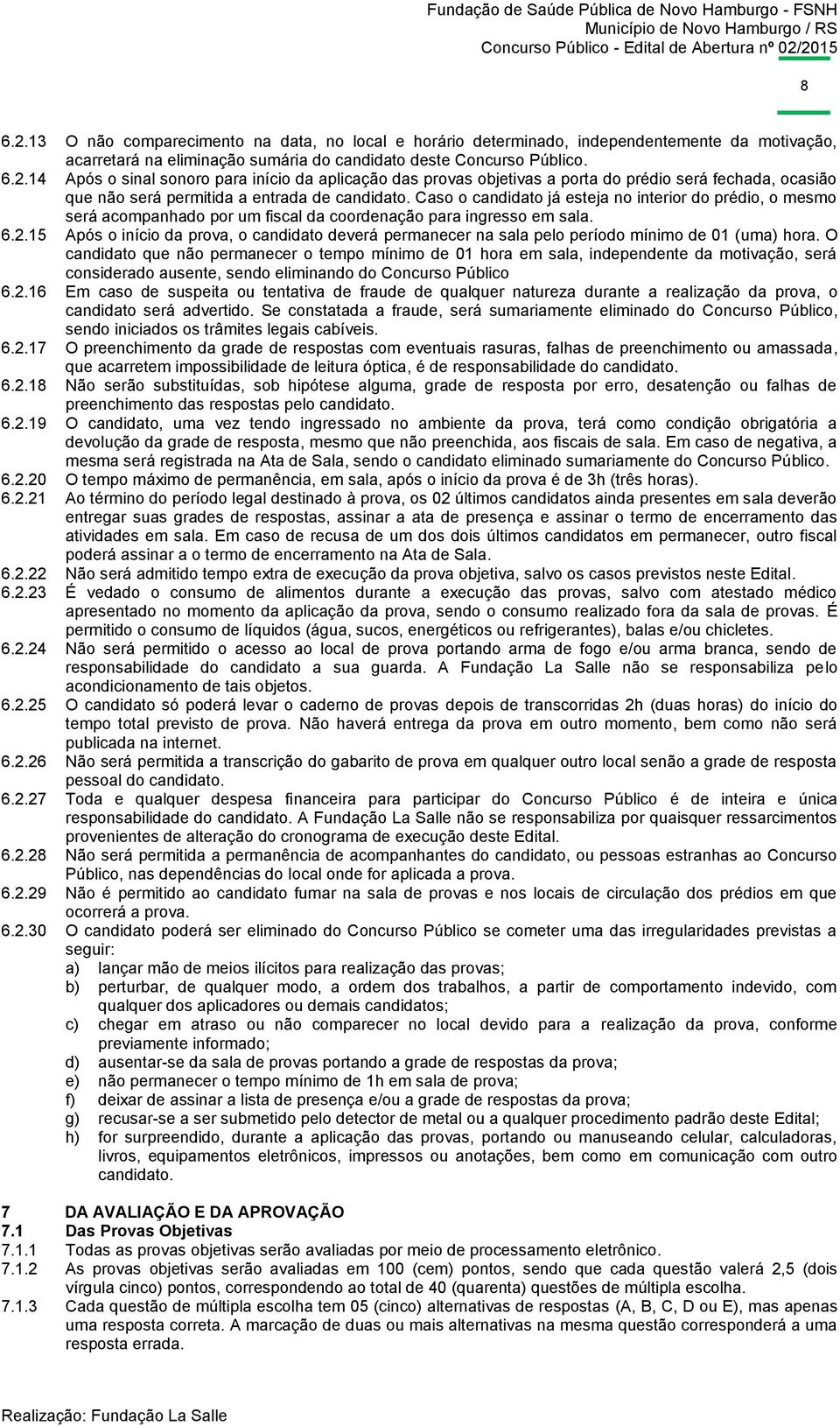 15 Após o início da prova, o candidato deverá permanecer na sala pelo período mínimo de 01 (uma) hora.