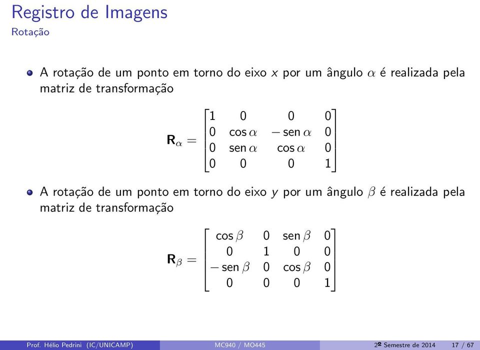 torno do eixo y por um ângulo β é realizada pela matriz de transformação cos β 0 sen β 0 R β = 0