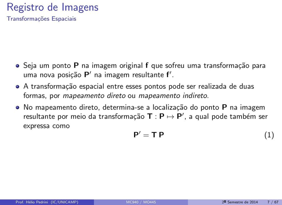 A transformação espacial entre esses pontos pode ser realizada de duas formas, por mapeamento direto ou mapeamento indireto.