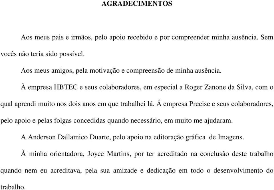 À empresa HBTEC e seus colaboradores, em especial a Roger Zanone da Silva, com o qual aprendi muito nos dois anos em que trabalhei lá.