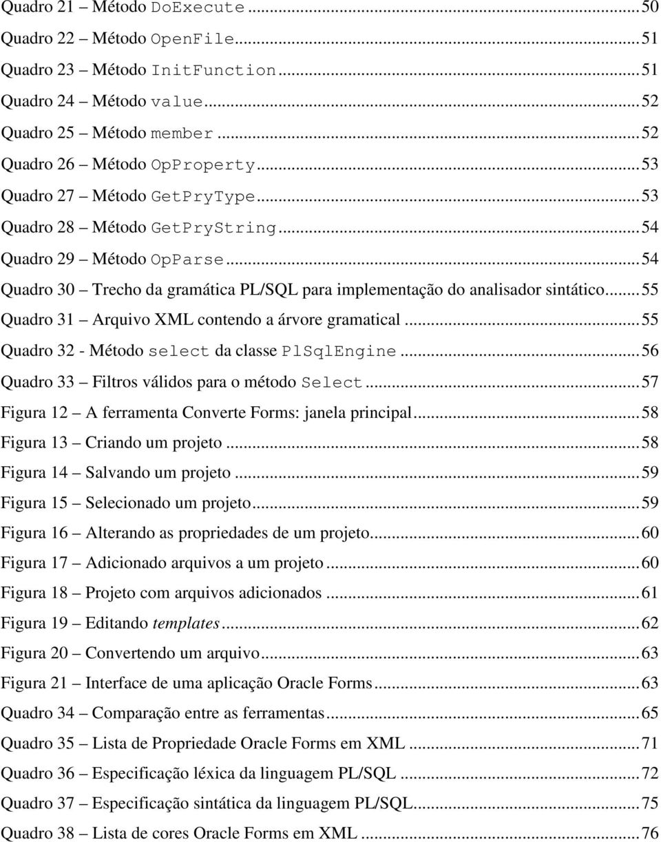 ..55 Quadro 31 Arquivo XML contendo a árvore gramatical...55 Quadro 32 - Método select da classe PlSqlEngine...56 Quadro 33 Filtros válidos para o método Select.