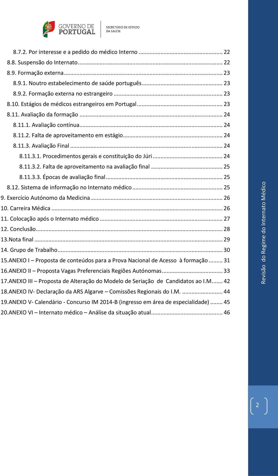 .. 24 8.11.3.1. Procedimentos gerais e constituição do Júri... 24 8.11.3.2. Falta de aproveitamento na avaliação final... 25 8.11.3.3. Épocas de avaliação final... 25 8.12.