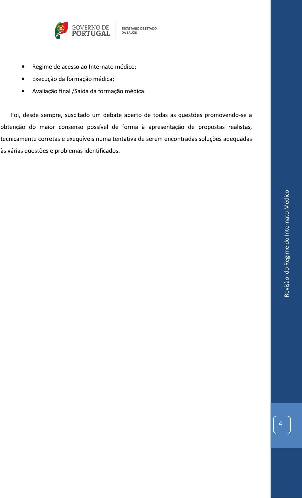 Foi, desde sempre, suscitado um debate aberto de todas as questões promovendo-se a obtenção do maior