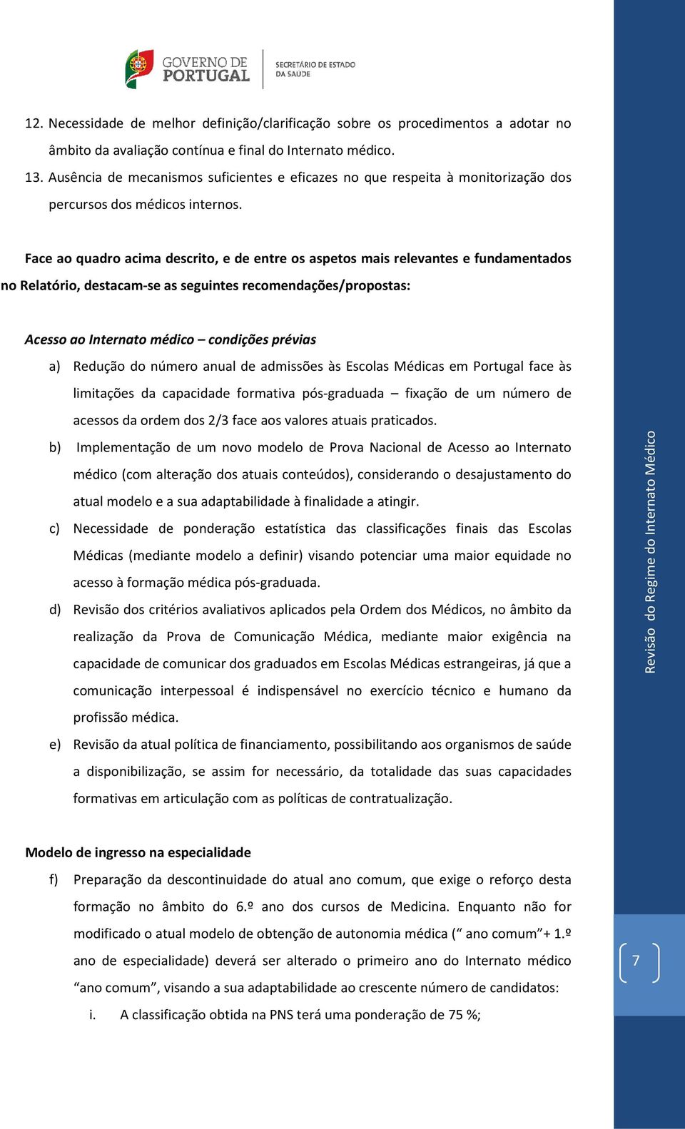 Face ao quadro acima descrito, e de entre os aspetos mais relevantes e fundamentados no Relatório, destacam-se as seguintes recomendações/propostas: Acesso ao Internato médico condições prévias a)