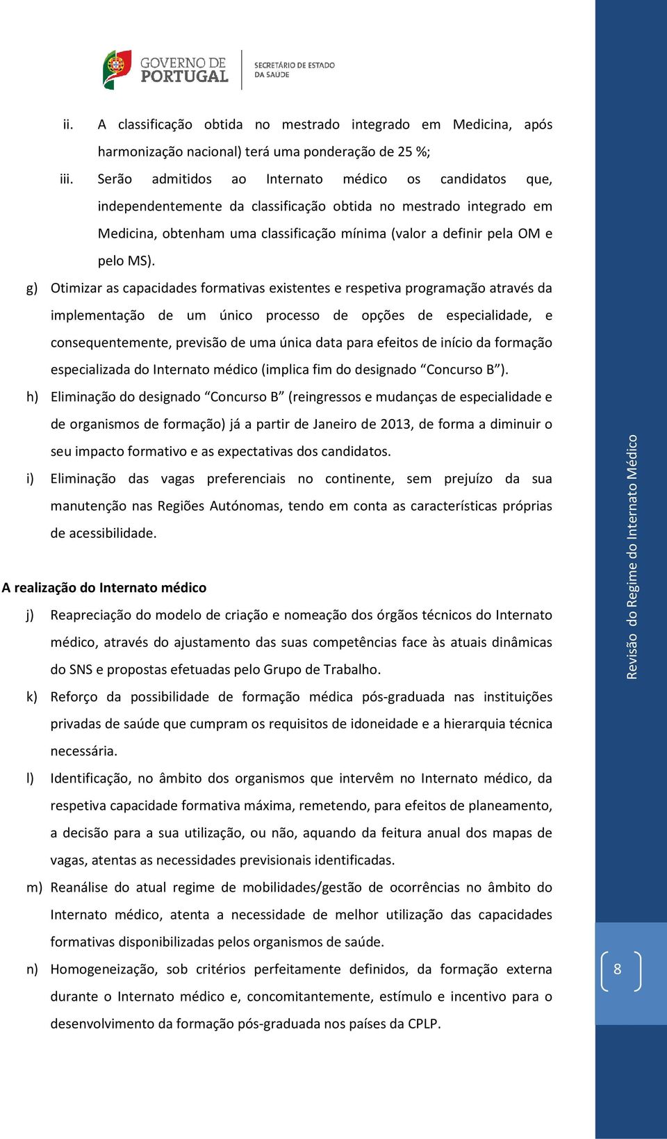 MS). g) Otimizar as capacidades formativas existentes e respetiva programação através da implementação de um único processo de opções de especialidade, e consequentemente, previsão de uma única data