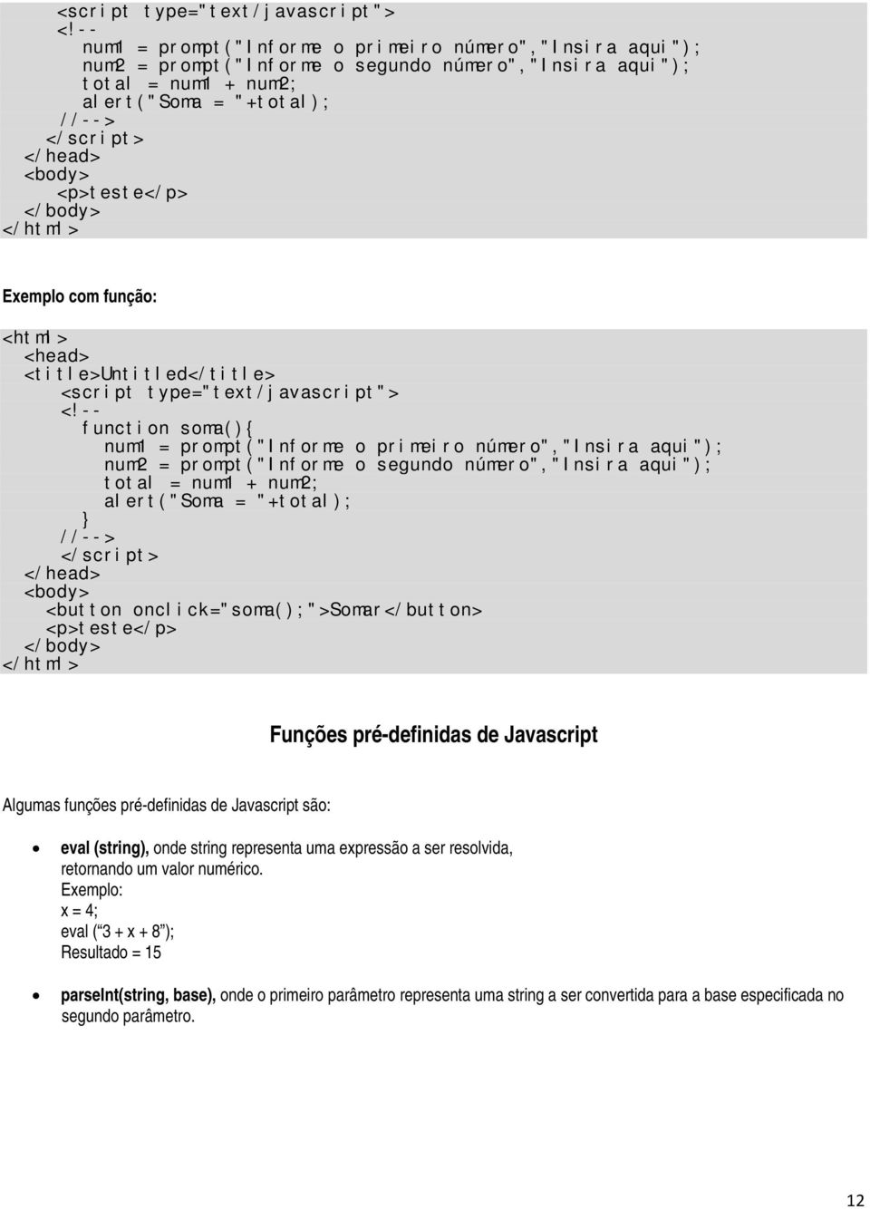 -- function soma(){ num1 = prompt("informe o primeiro número","insira aqui"); num2 = prompt("informe o segundo número","insira aqui"); total = num1 + num2; alert("soma = "+total); //--> <button