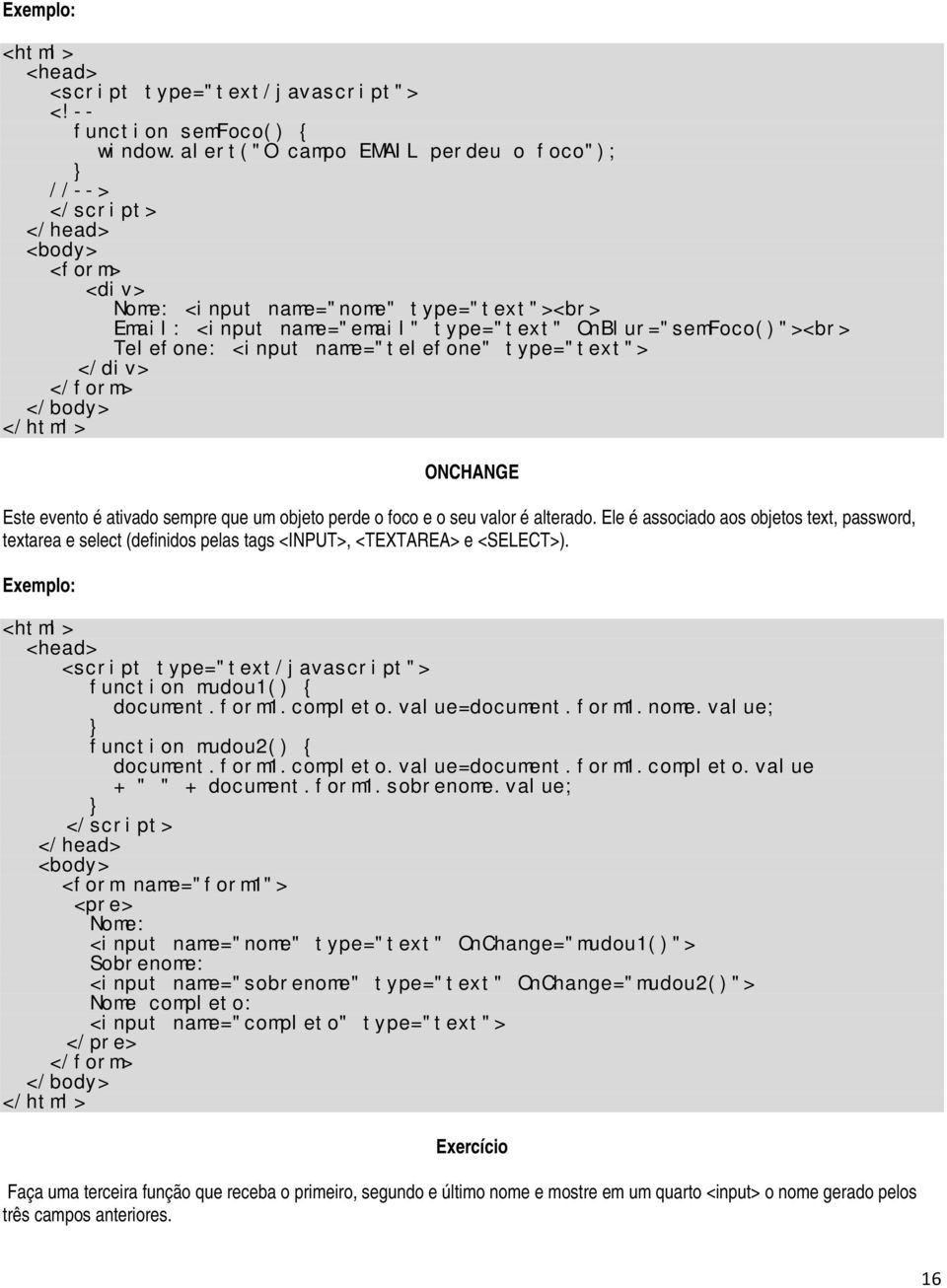 type="text"> </div> ONCHANGE Este evento é ativado sempre que um objeto perde o foco e o seu valor é alterado.