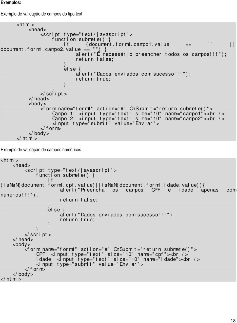 !!"); return true; <form name="form1" action="#" OnSubmit="return submete()"> Campo 1: <input type="text" size="10" name="campo1"><br /> Campo 2: <input type="text" size="10" name="campo2"><br />