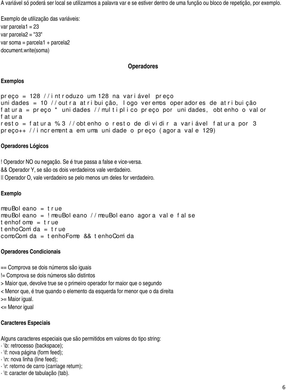 write(soma) Exemplos Operadores preço = 128 //introduzo um 128 na variável preço unidades = 10 //outra atribuição, logo veremos operadores de atribuição fatura = preço * unidades //multiplico preço