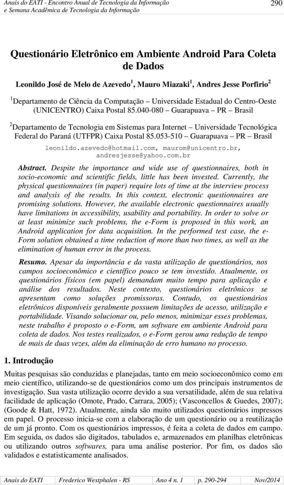 040-080 Guarapuava PR Brasil 2 Departamento de Tecnologia em Sistemas para Internet Universidade Tecnológica Federal do Paraná (UTFPR) Caixa Postal 85.053-510 Guarapuava PR Brasil leonildo.