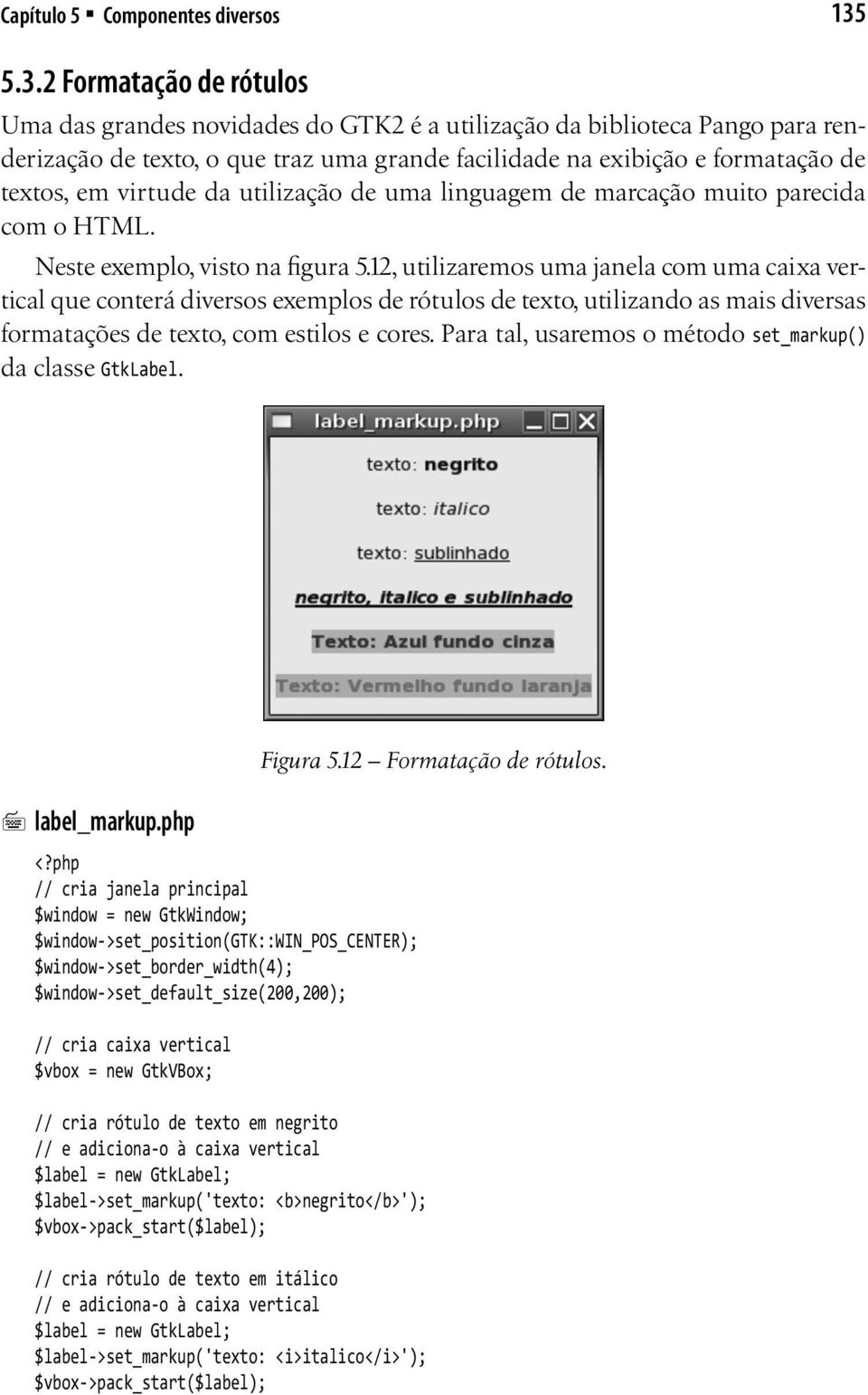 virtude da utilização de uma linguagem de marcação muito parecida com o HTML. Neste exemplo, visto na figura 5.