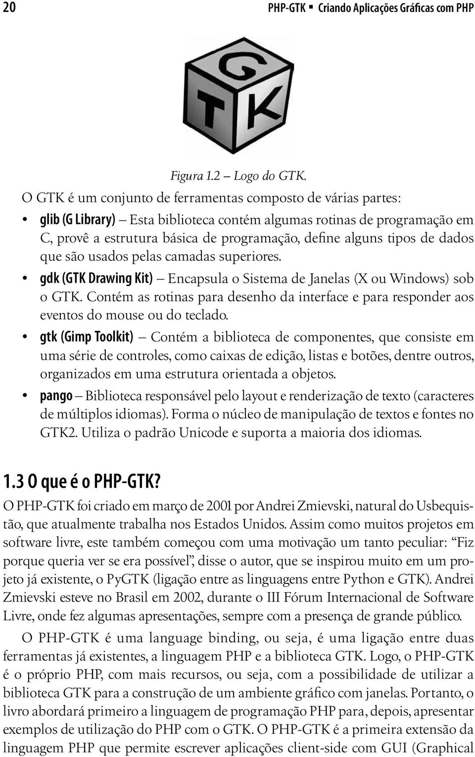 de dados que são usados pelas camadas superiores. gdk (GTK Drawing Kit) Encapsula o Sistema de Janelas (X ou Windows) sob o GTK.