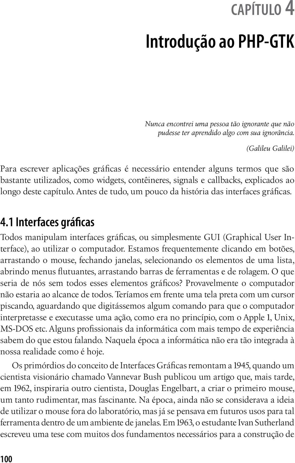 Antes de tudo, um pouco da história das interfaces gráficas. 4.1 Interfaces gráficas Todos manipulam interfaces gráficas, ou simplesmente GUI (Graphical User Interface), ao utilizar o computador.