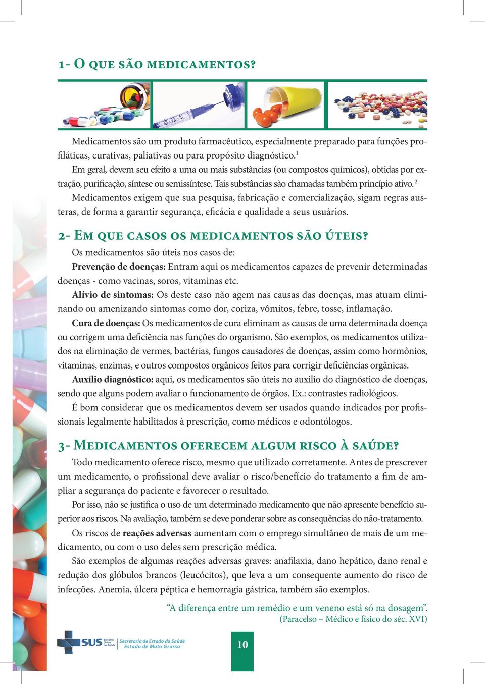 2 Medicamentos exigem que sua pesquisa, fabricação e comercialização, sigam regras austeras, de forma a garantir segurança, eficácia e qualidade a seus usuários.