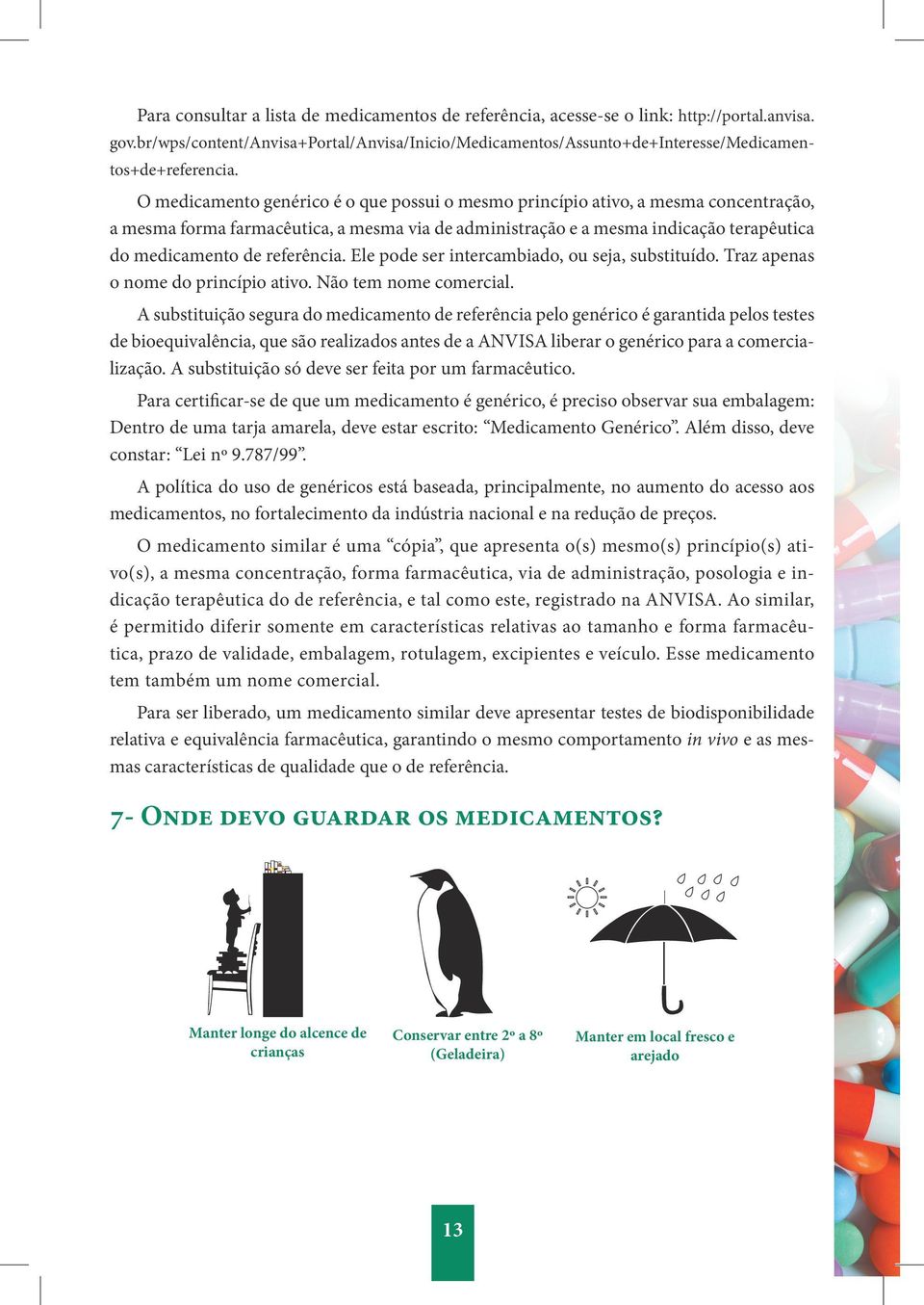 O medicamento genérico é o que possui o mesmo princípio ativo, a mesma concentração, a mesma forma farmacêutica, a mesma via de administração e a mesma indicação terapêutica do medicamento de