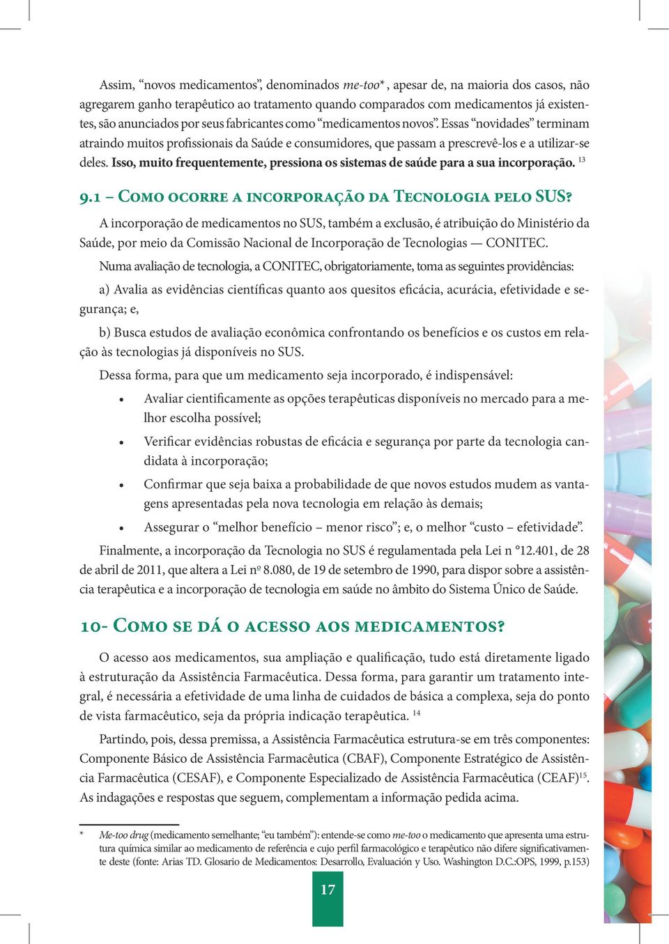 Isso, muito frequentemente, pressiona os sistemas de saúde para a sua incorporação. 13 9.1 Como ocorre a incorporação da Tecnologia pelo SUS?