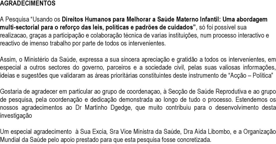 Assim, o Ministério da Saúde, expressa a sua sincera apreciação e gratidão a todos os intervenientes, em especial a outros sectores do governo, parceiros e a sociedade civil, pelas suas valiosas