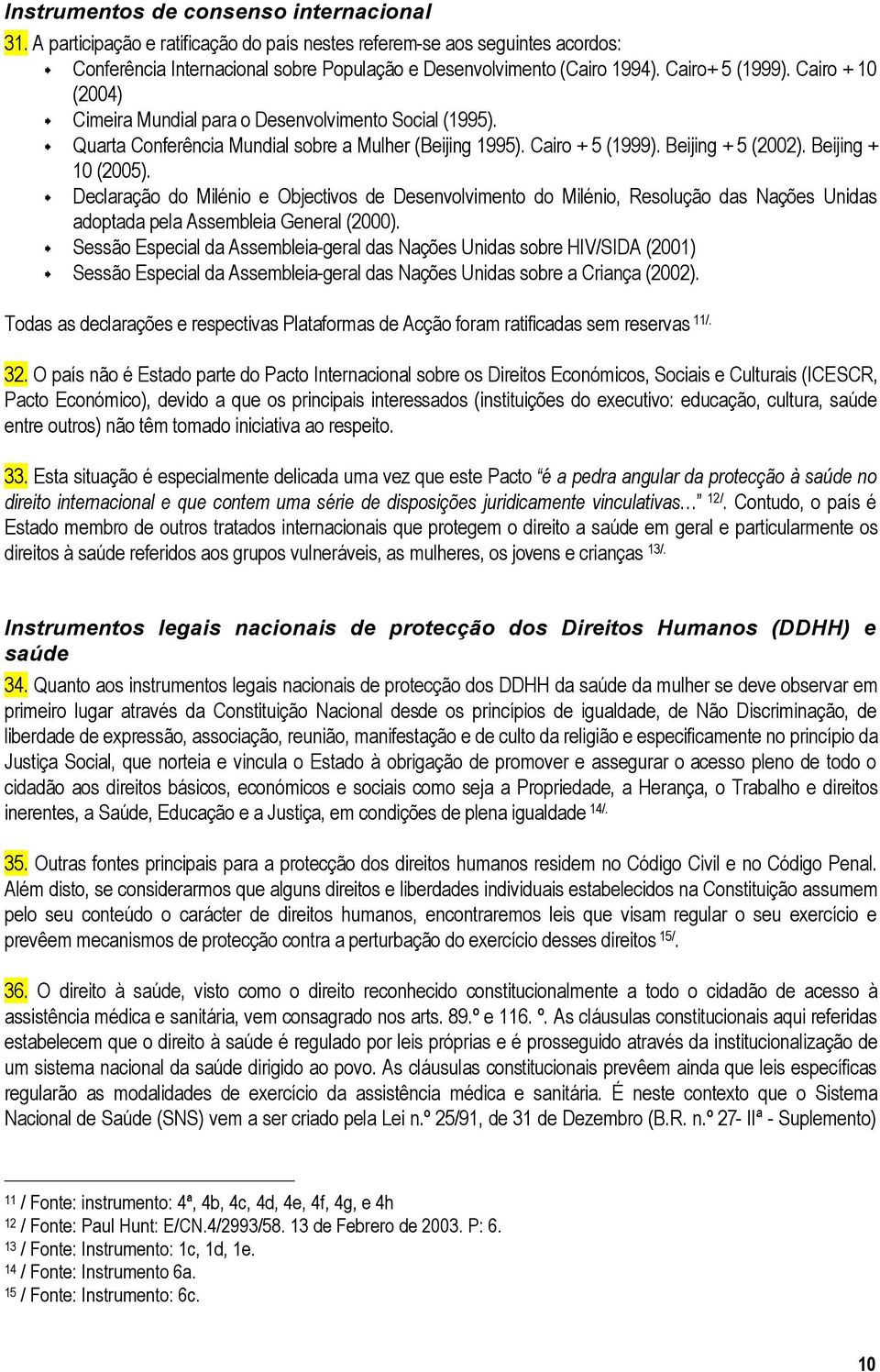 Beijing + 10 (2005). Declaração do Milénio e Objectivos de Desenvolvimento do Milénio, Resolução das Nações Unidas adoptada pela Assembleia General (2000).