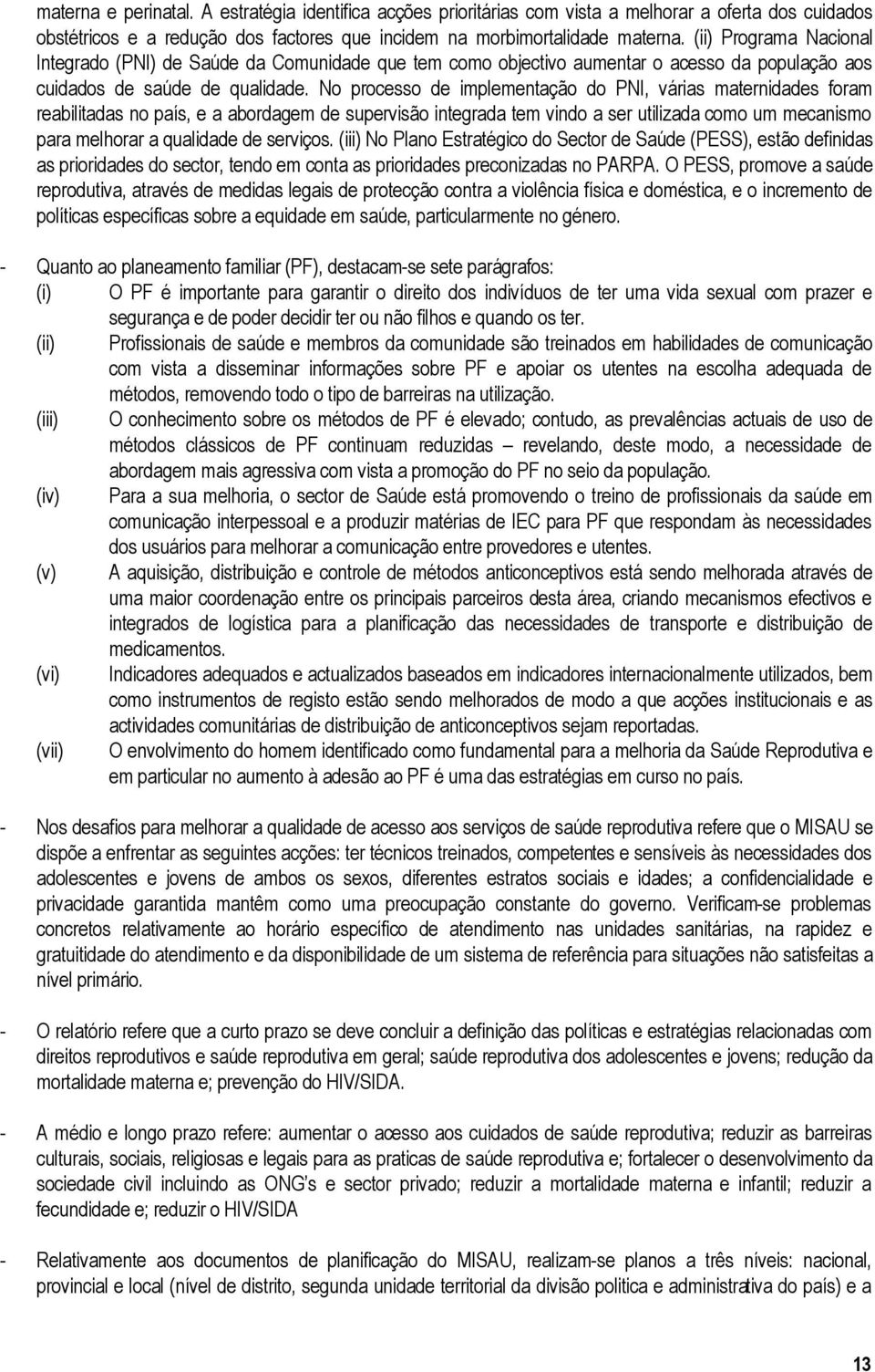 No processo de implementação do PNI, várias maternidades foram reabilitadas no país, e a abordagem de supervisão integrada tem vindo a ser utilizada como um mecanismo para melhorar a qualidade de