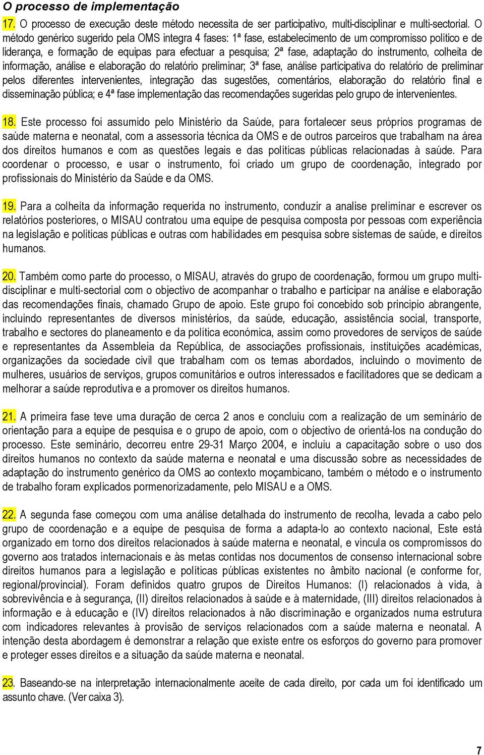 instrumento, colheita de informação, análise e elaboração do relatório preliminar; 3ª fase, análise participativa do relatório de preliminar pelos diferentes intervenientes, integração das sugestões,